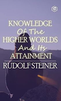 Knowledge of the Higher Worlds and Its Attainment