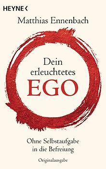 Dein erleuchtetes Ego. Ohne Selbstaufgabe in die Befreiung