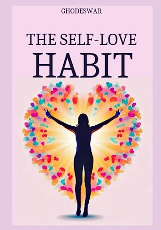 The Self-Love Habit: 7 Steps to Transform Fear and Self-Doubt into Serenity, Peace, and Power (Life At Your Terms)