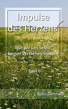 Impulse des Herzens: Wie wir uns selbst besser verstehen können
