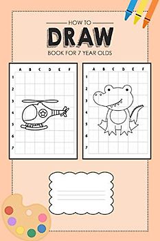 How To Draw Book For 7 Year Olds: Learn to draw book for children age 7 with 50 drawings to practice (Animals, Unicorn, Dinosaur, Space) for girls and boys (Drawing book for 7 year old kids)
