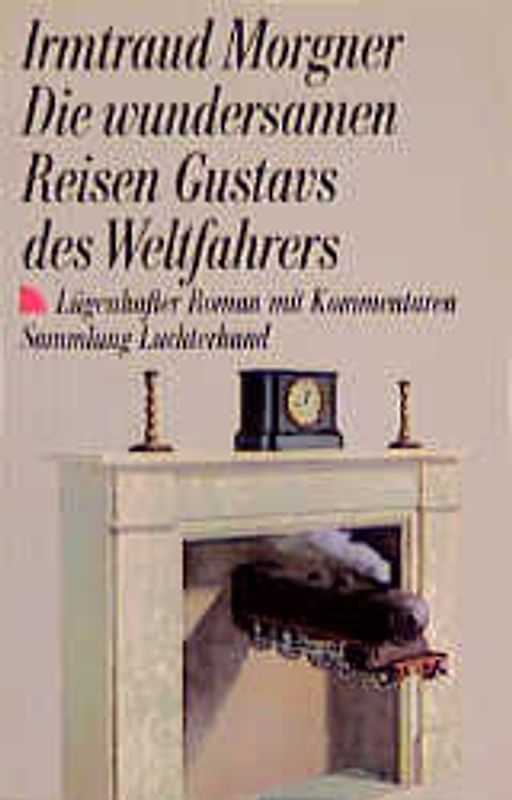 Die wundersamen Reisen Gustav des Weltfahrers. Lügenhafter Roman mit Kommentaren