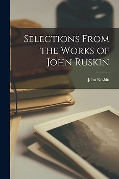 Selections From the Works of John Ruskin