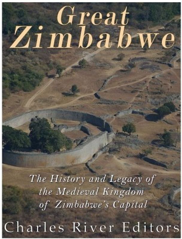 Great Zimbabwe: The History and Legacy of the Medieval Kingdom of Zimbabwe’s Capital