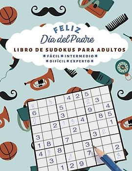 Feliz Día del Padre LIBRO DE SUDOKUS PARA ADULTOS:: | 100 juegos| 4 niveles de dificultad: FÁCIL,INTERMEDIO, DIFÍCIL, EXPERTO | LETRA GRANDE | | Día del Padre Regalo |