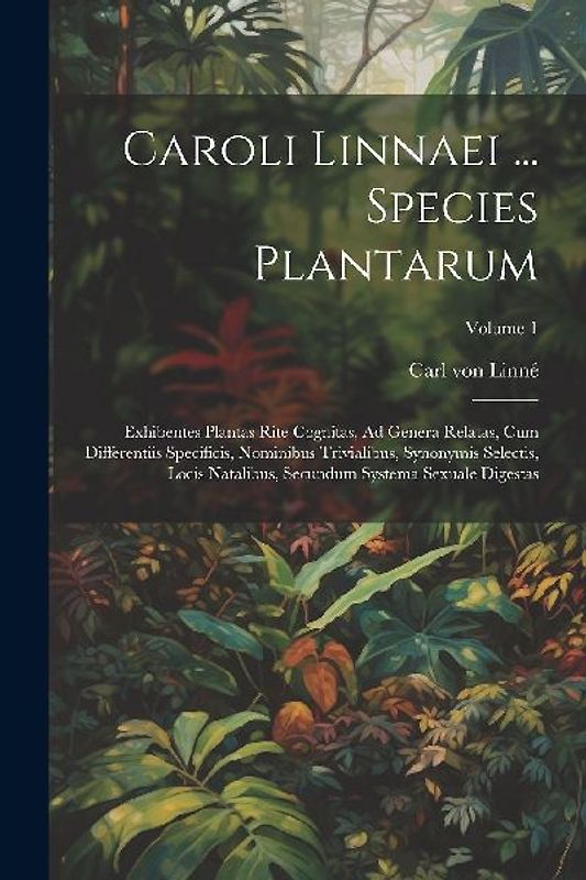 Caroli Linnaei ... Species Plantarum: Exhibentes Plantas Rite Cognitas, Ad Genera Relatas, Cum Differentiis Specificis, Nominibus Trivialibus, Synonym
