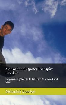 Motivational Quotes To Inspire Freedom: Empowering Words To Liberate Your Mind and Soul