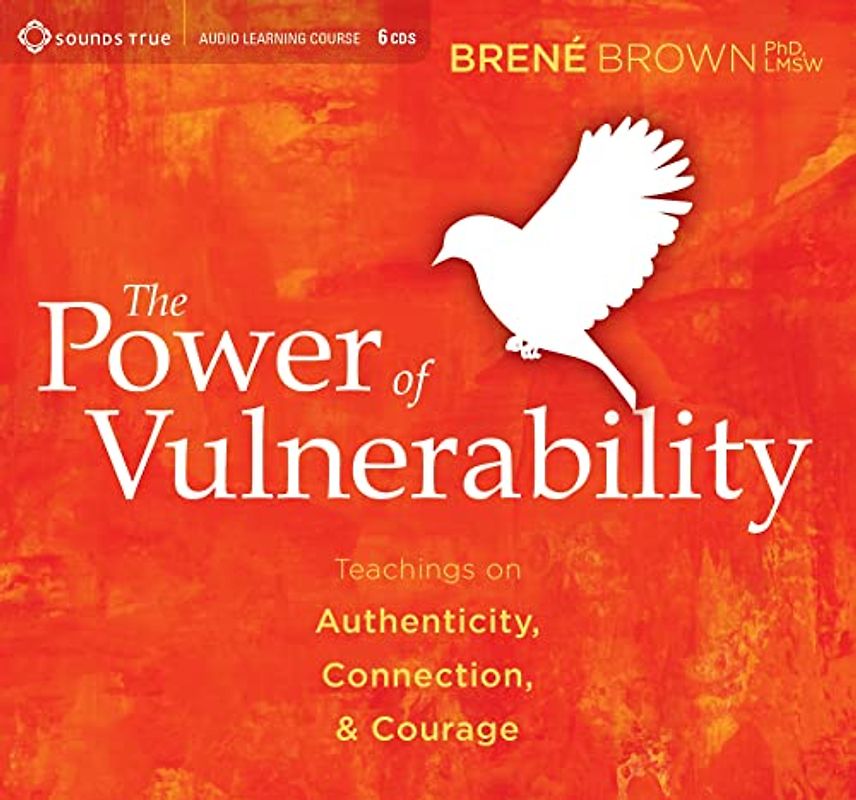 The Power of Vulnerability: Teachings on Authenticity, Connection, & Courage - Brown, Brene