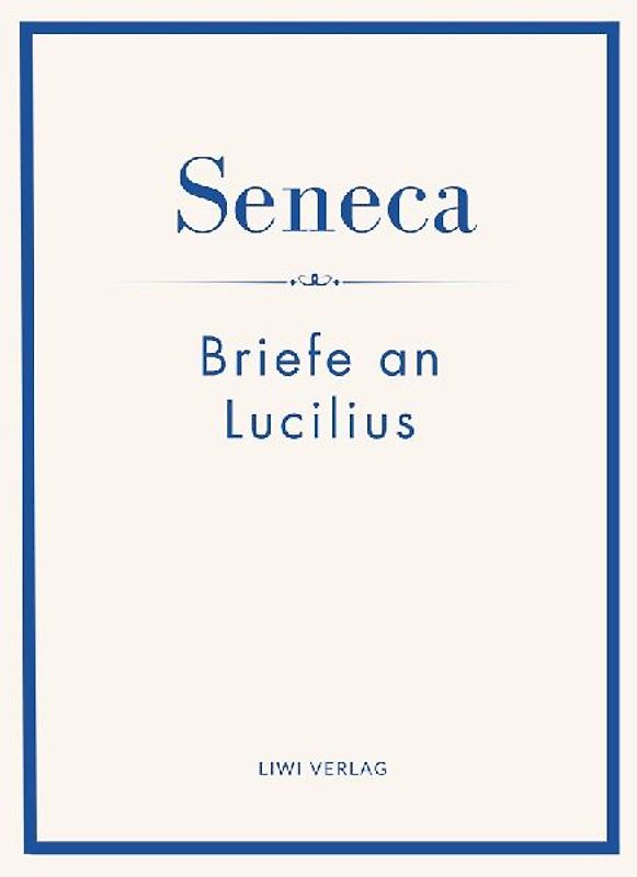 Seneca: Briefe an Lucilius. Neuausgabe.