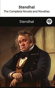 Stendhal: The Complete Novels and Novellas (The Greatest Writers of All Time Book 19)