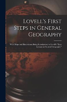 Lovell's First Steps in General Geography [microform]: With Maps and Illustrations; Being Introductory to Lovell's "Easy Lessons in General Geography"
