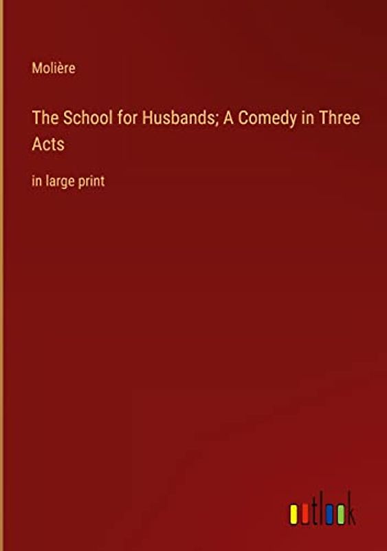 The School for Husbands; A Comedy in Three Acts: in large print
