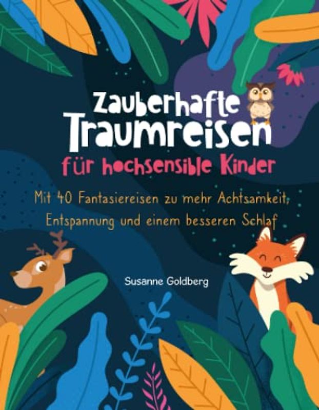 Zauberhafte Traumreisen für hochsensible Kinder: Mit 40 Fantasiereisen zu mehr Achtsamkeit, Entspannung und einem besseren Schlaf