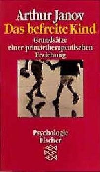 Das befreite Kind. Grundsätze einer primärtherapeutischen Erziehung