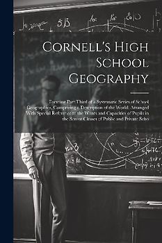 Cornell's High School Geography: Forming Part Third of a Systematic Series of School Geographies, Comprising a Description of the World; Arranged With