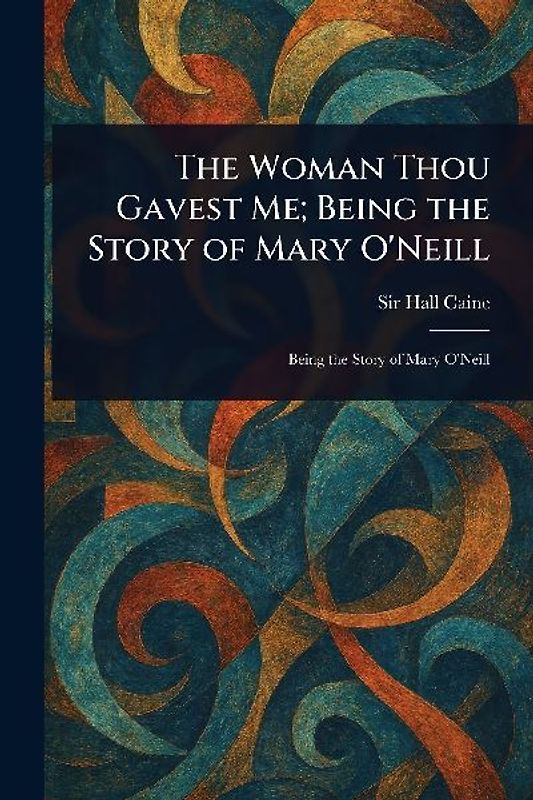 The Woman Thou Gavest Me; Being the Story of Mary O'Neill