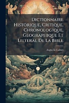 Dictionnaire Historique, Critique, Chronologique, Geographique Et Litteral De La Bible