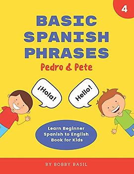 Basic Spanish Phrases: Learn Beginner Spanish to English Book for Kids (Pedro & Pete Spanish Kids, Band 4)