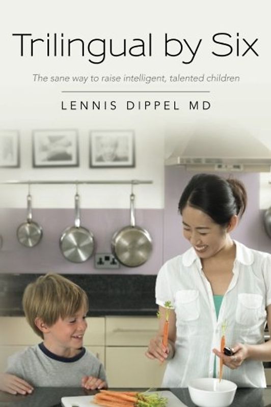 Trilingual by Six: The sane way to raise intelligent, talented children