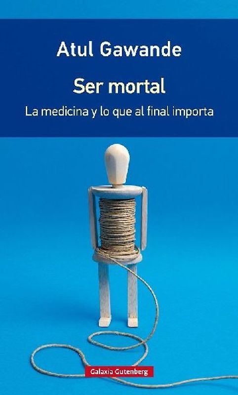 Ser mortal : la medicina y lo que al final importa