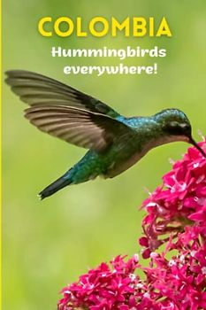 Colombia, Hummingbirds Everywhere!: A Photography Book of 40 Fascinating Hummingbirds.