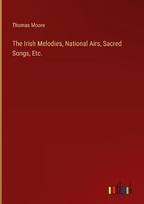 The Irish Melodies, National Airs, Sacred Songs, Etc.