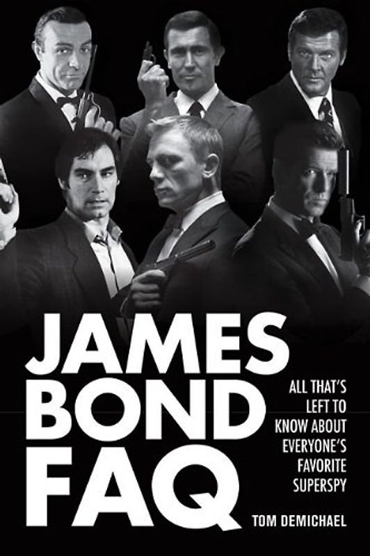 James Bond FAQ: All That's Left to Know about Everyone's Favorite Superspy - Demichael, Tom
