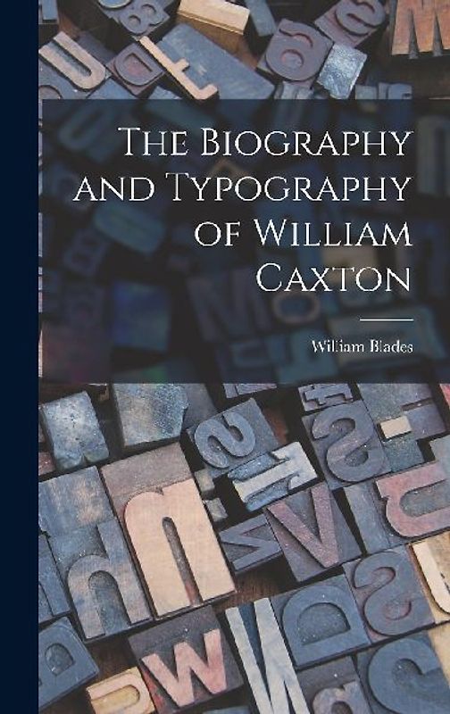 The Biography and Typography of William Caxton