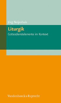 Liturgik – Gottesdienstelemente im Kontext