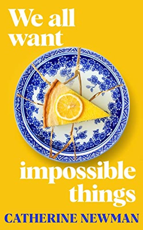 We All Want Impossible Things: For fans of Nora Ephron, a warm, funny and deeply moving story of friendship at its imperfect and radiant best