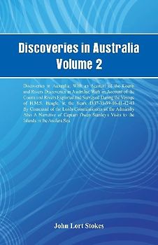 Discoveries in Australia, Volume 2 Discoveries In Australia; With An Account Of The Coasts And Rivers Discoveries In Australia; With An Account Of The Coasts And Rivers Explored And Surveyed During The Voyage Of H.M.S. Beagle, In The Years 1837-38-39-40-4