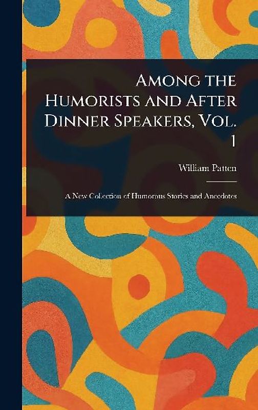 Among the Humorists and After Dinner Speakers, Vol. 1