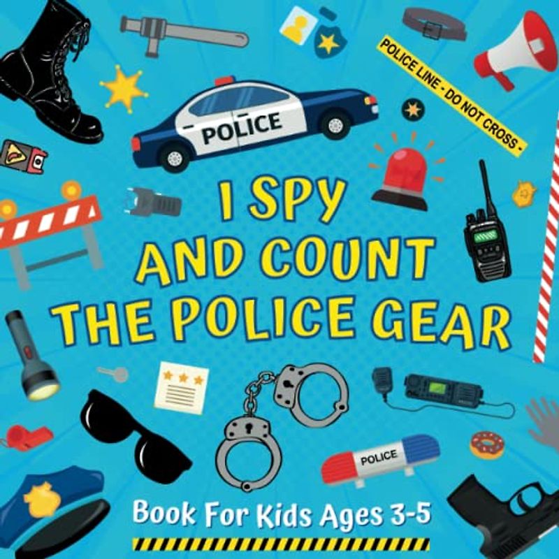 I Spy And Count The Police Gear Book For Kids Ages 3-5: Guessing Game About Numbers And Equipment Of Law Enforcement Officers | Picture Puzzles With A ... | Counting Activities For Preschoolers
