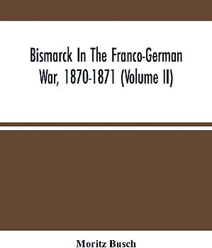 Bismarck In The Franco-German War, 1870-1871 (Volume II)