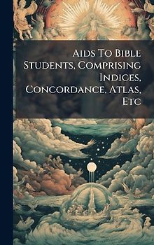 Aids To Bible Students, Comprising Indices, Concordance, Atlas, Etc