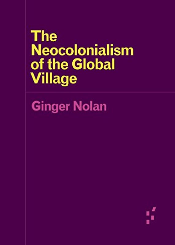 The Neocolonialism of the Global Village (Forerunners: Ideas First)