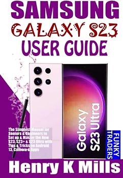 SAMSUNG GALAXY S23 USER GUIDE: The Simplest Manual for Seniors & Beginners to Set up & Master the New S23, S23+ & S23 Ultra with Tips & Tricks on Android 13, Camera & Apps (Samsung by Funky Traders)