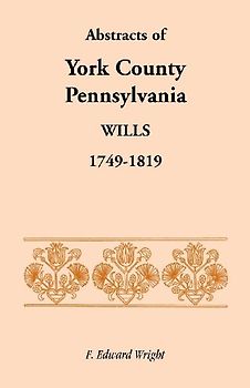 Abstracts of York County, Pennsylvania Wills, 1749-1819
