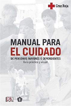 Manual para el cuidado de personas mayores y dependientes : guía práctica y visual