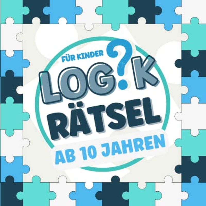 Logikrätsel Für Kinder Ab 10 Jahren: Rätselbuch für Schlaue Kinder im Alter von 10-13 | Problemlösungen, Knobelaufgaben, Matherätsel und Denkspiele | Formen, Sequenzen, Sudoku und mehr