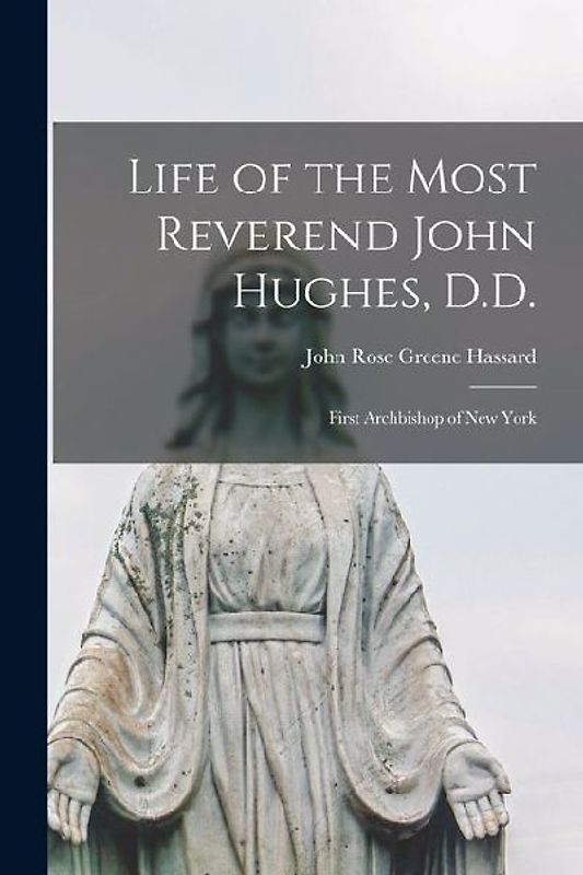 Life of the Most Reverend John Hughes, D.D.: First Archbishop of New York