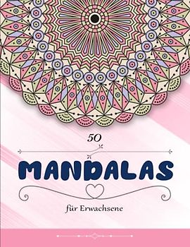 50 Mandalas - Ausmalbilder: Mandalas für Erwachsene Ausmalen für mehr Selbstliebe, Stressabbau und Entspannung | Entspannenden Und Inspirierenden Designs
