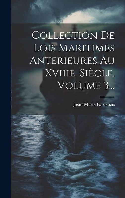 Collection De Lois Maritimes Anterieures Au Xviiie. Siècle, Volume 3...