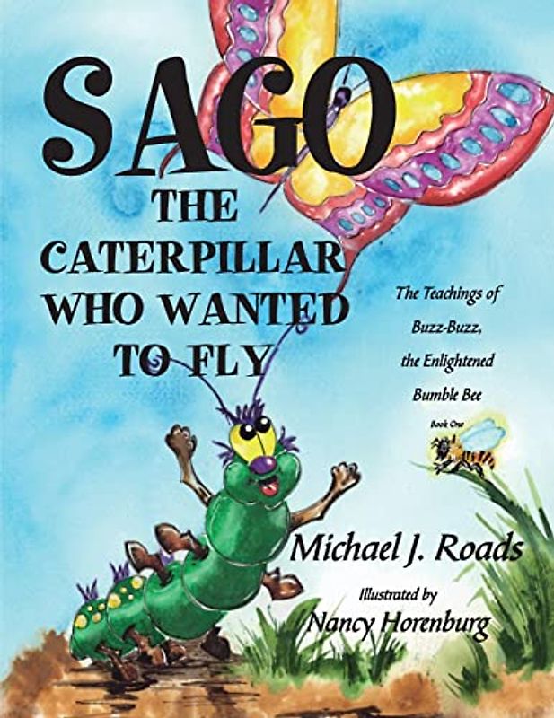 Sago, the Caterpillar Who Wanted to Fly: The Teachings of Buzz-Buzz, the Enlightened Bumble Bee