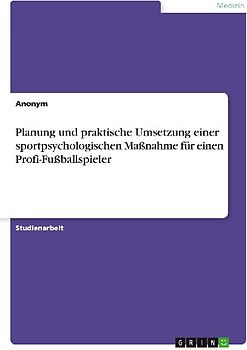Planung und praktische Umsetzung einer sportpsychologischen Maßnahme für einen Profi-Fußballspieler