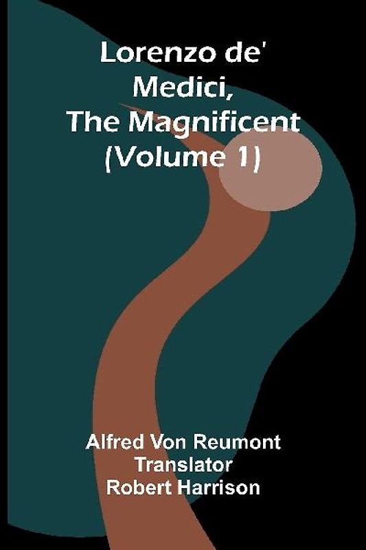 Lorenzo de' Medici, the Magnificent (Volume 1)