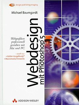 Webdesign mit Photoshop 5. Webgrafiken professionell gestalten mit Mac und PC