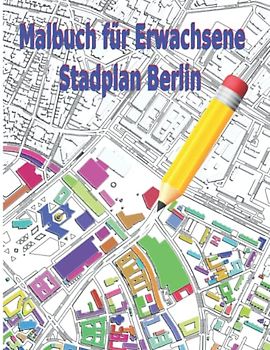 Malbuch für Erwachsene Städte: Ausmalbuch für teenager ab 12 Stadtkarte Berlin Entspannen und die Kreativität fördern (Stadkarte Deutsche Städte)
