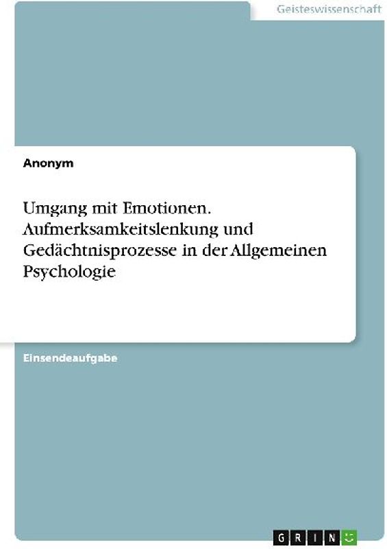 Umgang mit Emotionen. Aufmerksamkeitslenkung und Gedächtnisprozesse in der Allgemeinen Psychologie