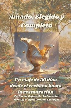 Amado, Elegido y Completo - Un viaje de 30 días desde el rechazo hasta la restauración